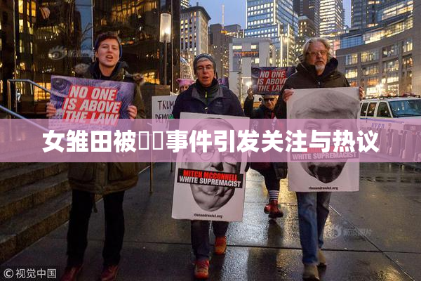 女雏田被❌‌事件引发关注与热议