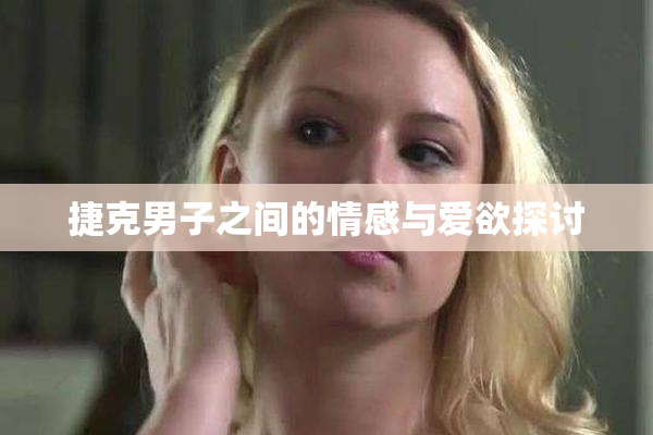 捷克男子之间的情感与爱欲探讨