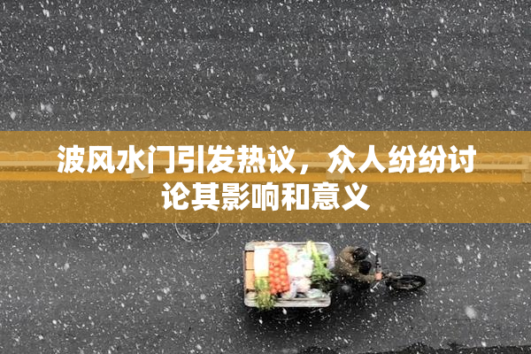 波风水门引发热议，众人纷纷讨论其影响和意义