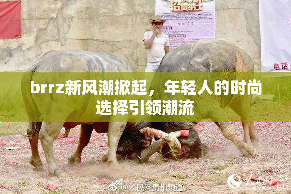 brrz新风潮掀起，年轻人的时尚选择引领潮流