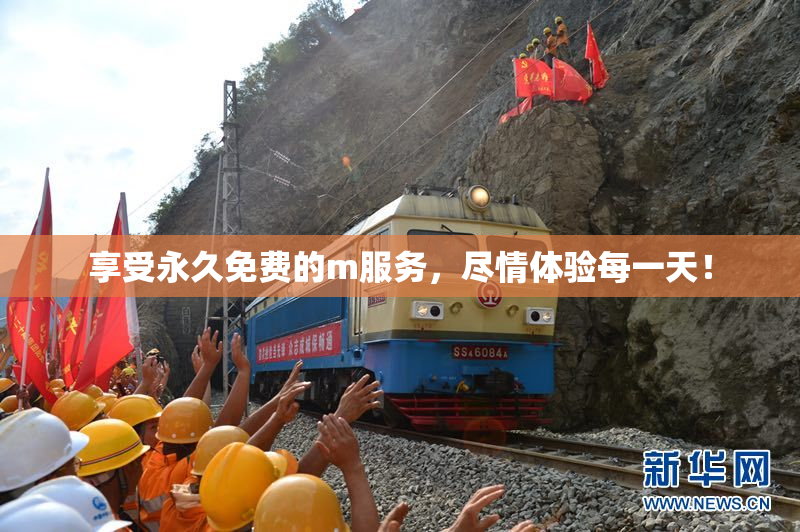 享受永久免费的m服务，尽情体验每一天！