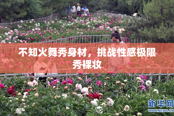 不知火舞秀身材，挑战性感极限秀裸妆