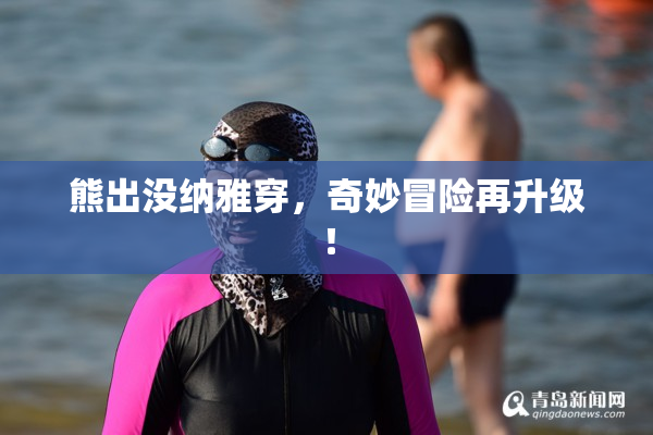 熊出没纳雅穿，奇妙冒险再升级！