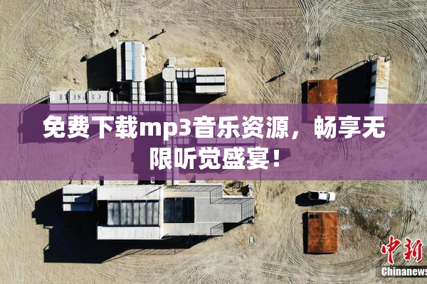 免费下载mp3音乐资源，畅享无限听觉盛宴！