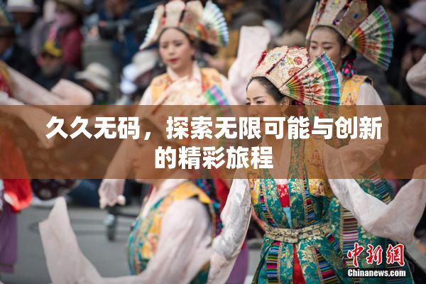 久久无码，探索无限可能与创新的精彩旅程