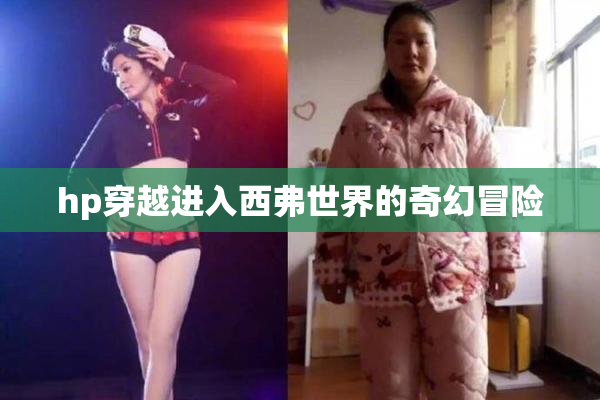 hp穿越进入西弗世界的奇幻冒险