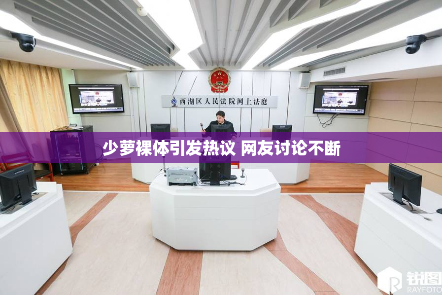 少萝裸体引发热议 网友讨论不断