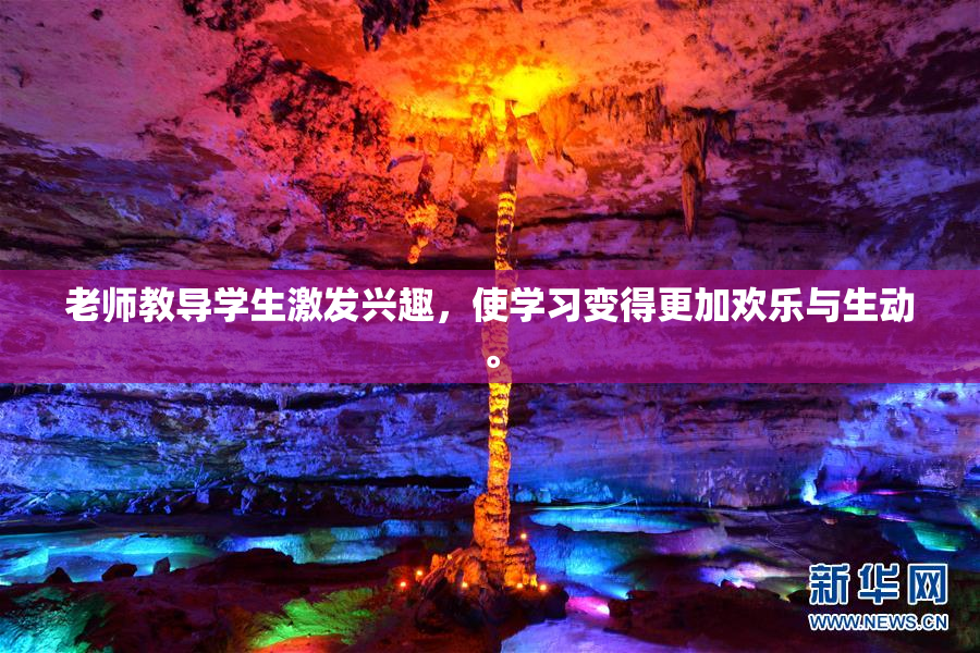 老师教导学生激发兴趣，使学习变得更加欢乐与生动。