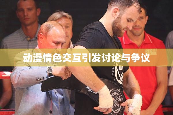 动漫情色交互引发讨论与争议