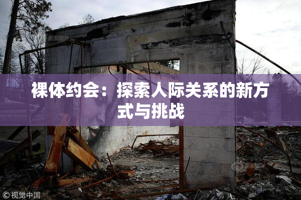 裸体约会：探索人际关系的新方式与挑战