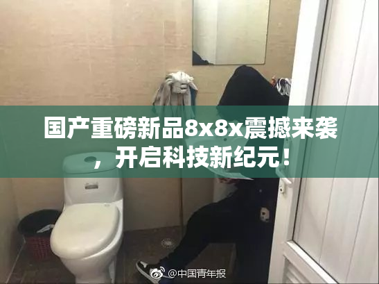 国产重磅新品8x8x震撼来袭，开启科技新纪元！