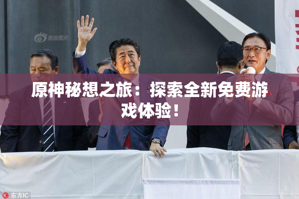原神秘想之旅：探索全新免费游戏体验！