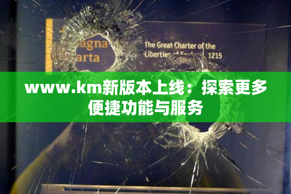 www.km新版本上线：探索更多便捷功能与服务