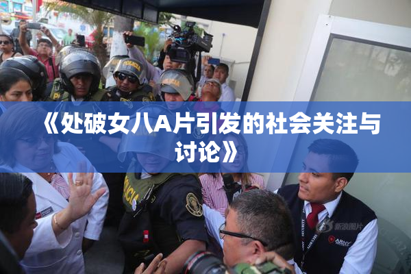 《处破女八A片引发的社会关注与讨论》