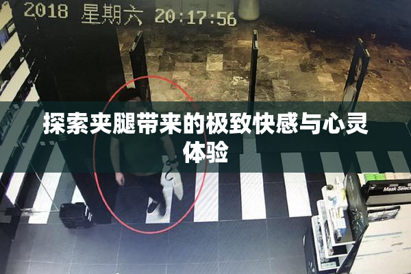 探索夹腿带来的极致快感与心灵体验
