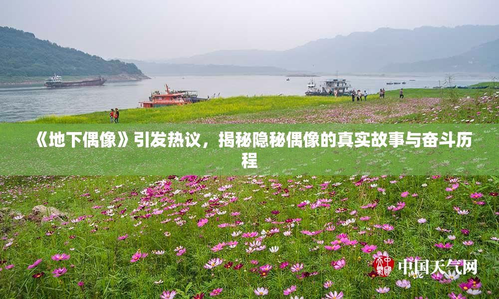 《地下偶像》引发热议，揭秘隐秘偶像的真实故事与奋斗历程