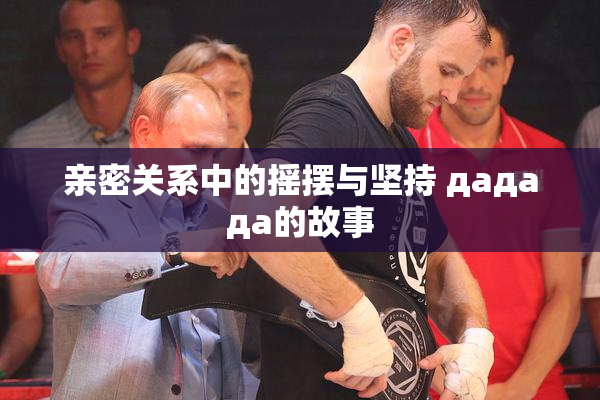 亲密关系中的摇摆与坚持 дададa的故事