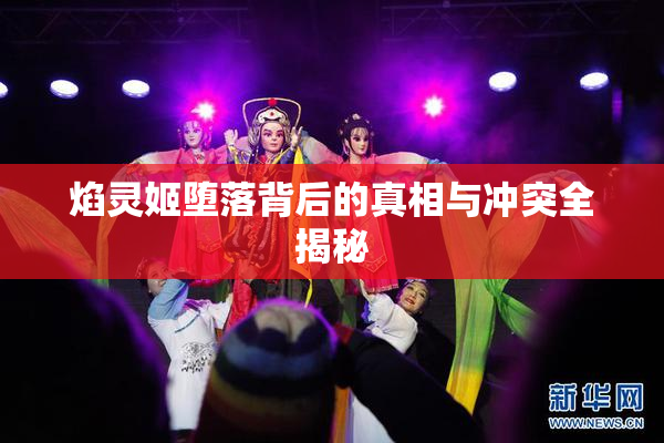 焰灵姬堕落背后的真相与冲突全揭秘