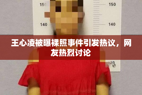 王心凌被曝裸照事件引发热议，网友热烈讨论