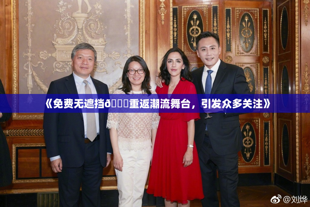 《免费无遮挡🔞重返潮流舞台，引发众多关注》