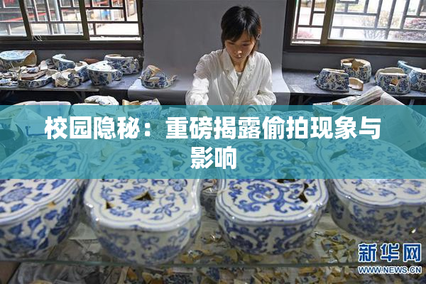 校园隐秘：重磅揭露偷拍现象与影响