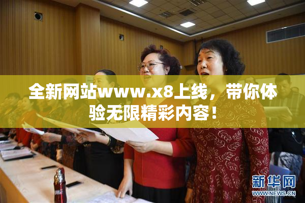 全新网站www.x8上线，带你体验无限精彩内容！