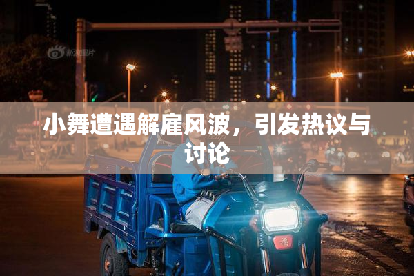 小舞遭遇解雇风波，引发热议与讨论