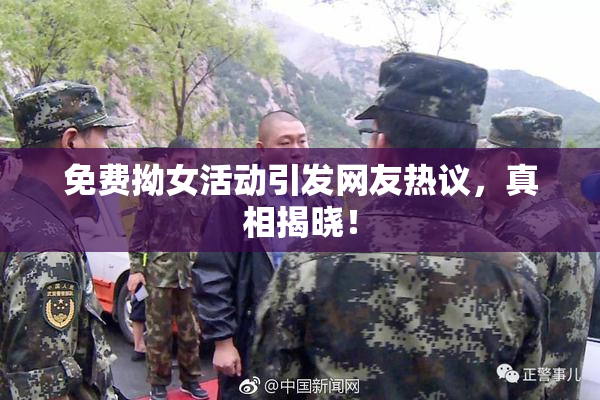 免费拗女活动引发网友热议，真相揭晓！