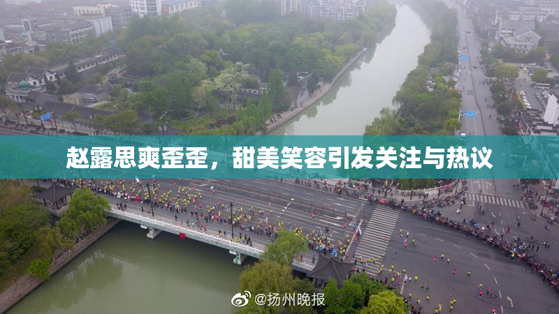 赵露思爽歪歪，甜美笑容引发关注与热议