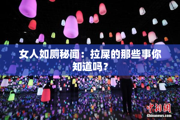 女人如厕秘闻：拉屎的那些事你知道吗？