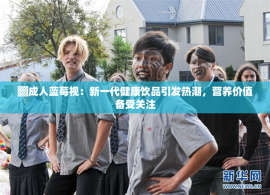 ▓成人蓝莓视：新一代健康饮品引发热潮，营养价值备受关注