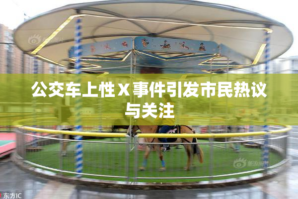 公交车上性Ⅹ事件引发市民热议与关注