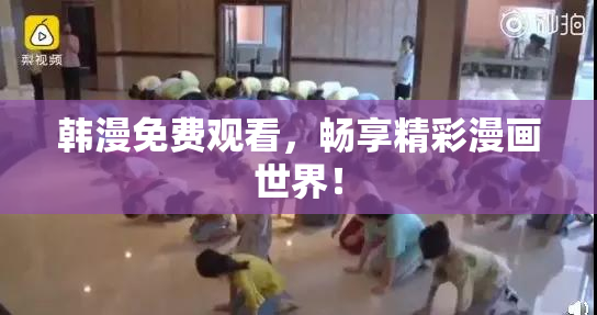 韩漫免费观看，畅享精彩漫画世界！