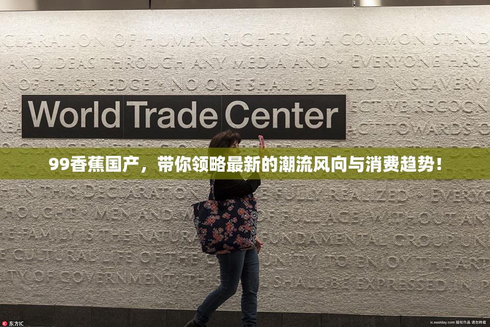 99香蕉国产，带你领略最新的潮流风向与消费趋势！