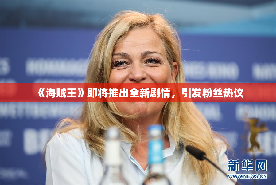 《海贼王》即将推出全新剧情，引发粉丝热议