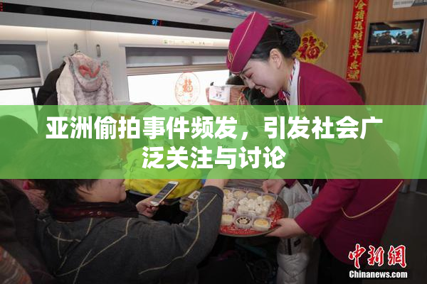 亚洲偷拍事件频发，引发社会广泛关注与讨论