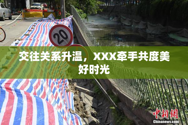 交往关系升温，XXX牵手共度美好时光