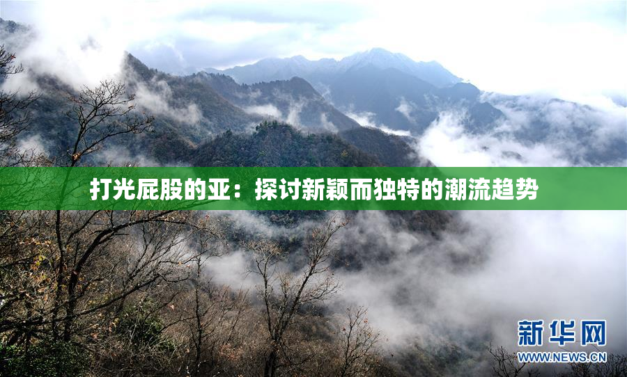 打光屁股的亚：探讨新颖而独特的潮流趋势