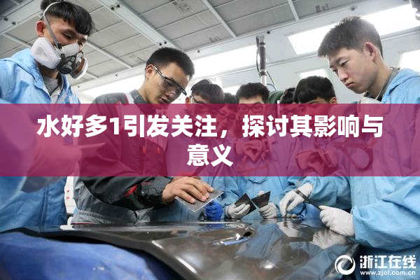 水好多1引发关注，探讨其影响与意义