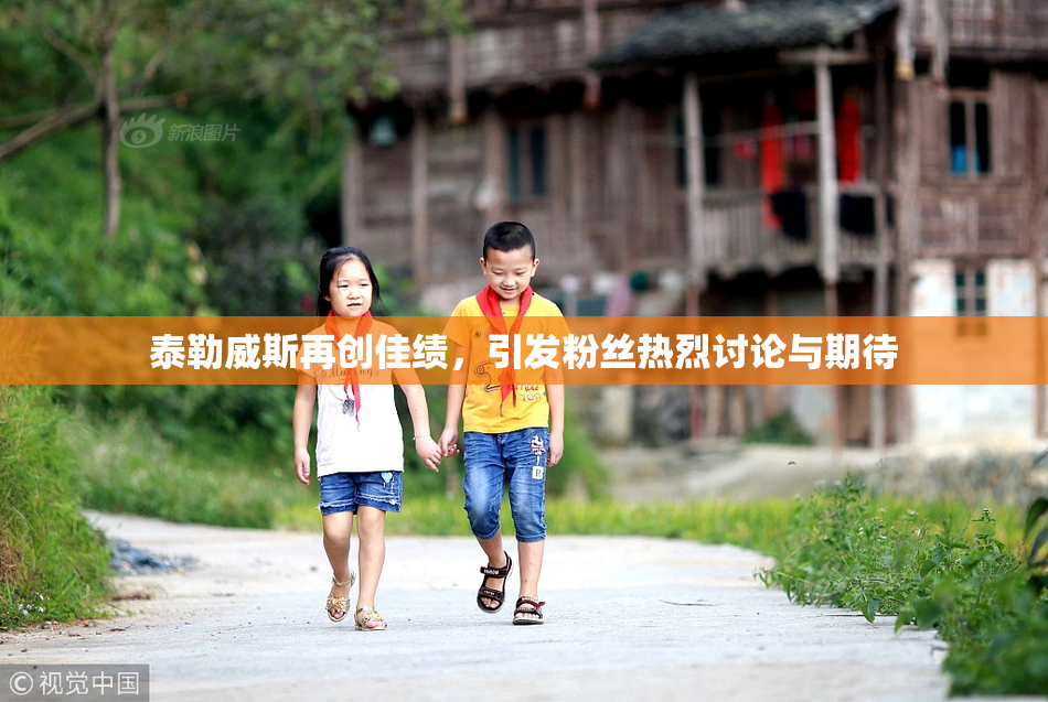 泰勒威斯再创佳绩，引发粉丝热烈讨论与期待