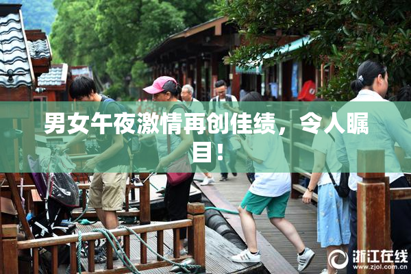 男女午夜激情再创佳绩，令人瞩目！