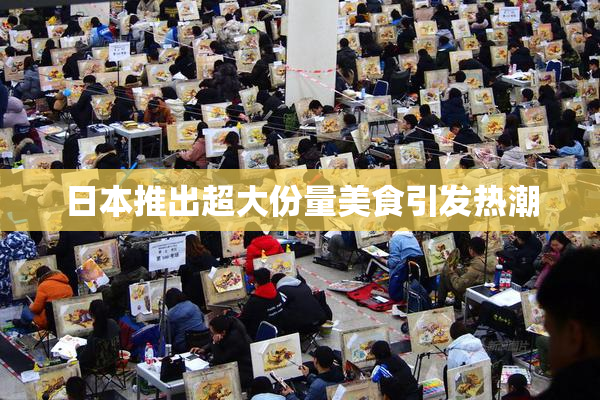 日本推出超大份量美食引发热潮