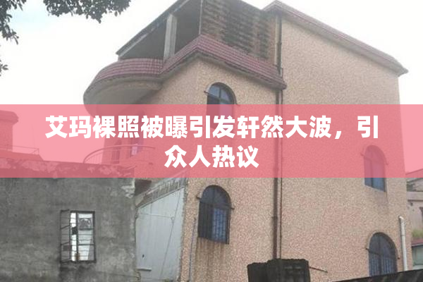 艾玛裸照被曝引发轩然大波，引众人热议