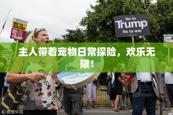 主人带着宠物日常探险，欢乐无限！