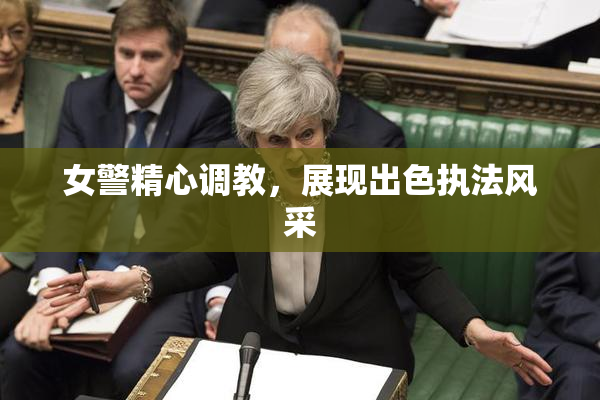 女警精心调教，展现出色执法风采