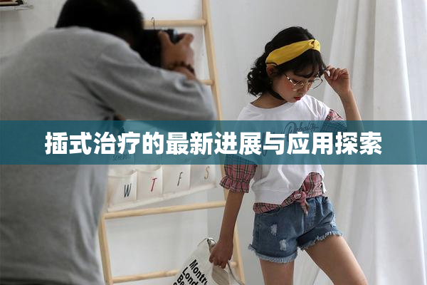 插式治疗的最新进展与应用探索