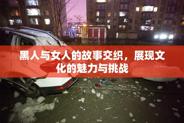 黑人与女人的故事交织，展现文化的魅力与挑战
