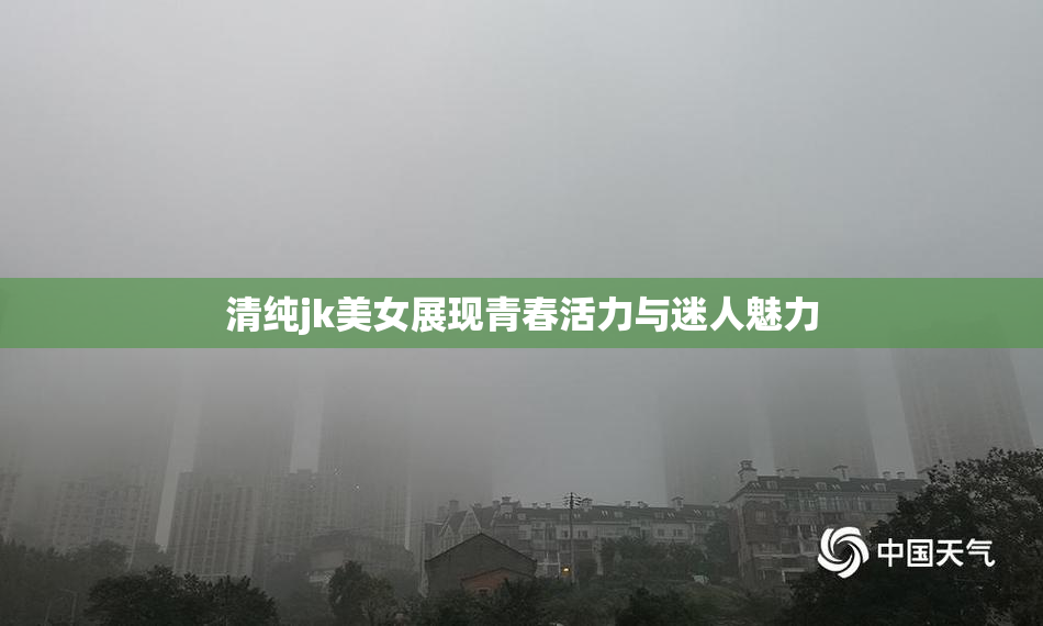 清纯jk美女展现青春活力与迷人魅力