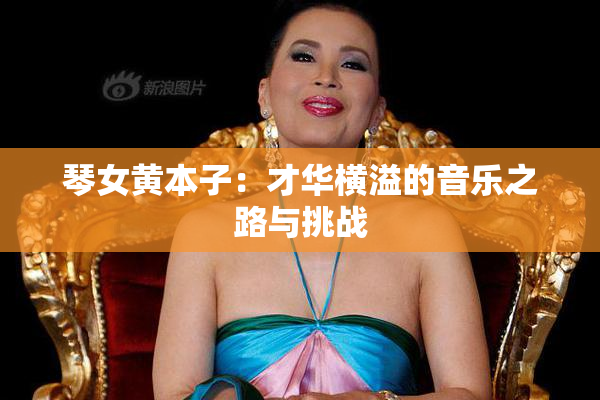 琴女黄本子：才华横溢的音乐之路与挑战