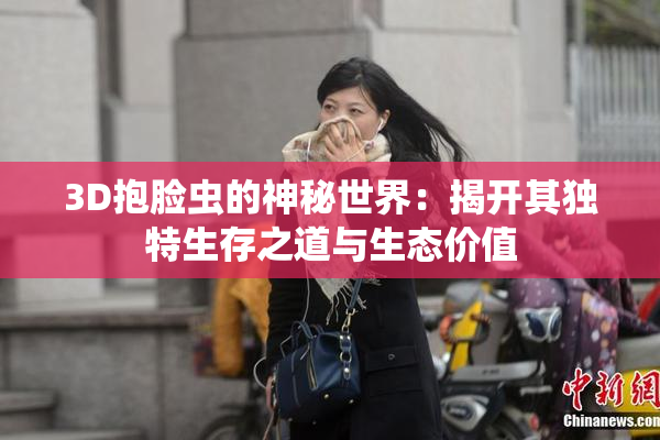 3D抱脸虫的神秘世界：揭开其独特生存之道与生态价值